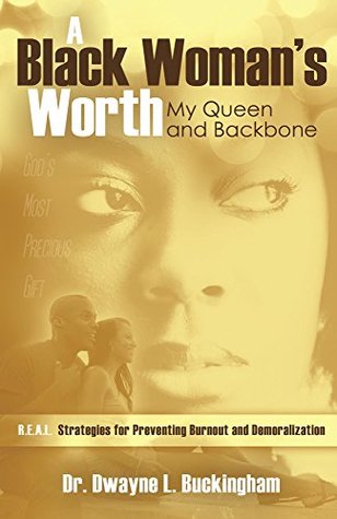 [b4845] @Read~ *Online# A Black Woman's Worth: My Queen and Backbone: R.E.A.L. Strategies for Preventing Burnout and Demoralization - Dwayne L Buckingham !PDF*