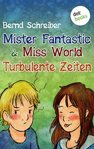 [ffa5c] ~Full* *Download! Mister Fantastic & Miss World - Band 2: Turbulente Zeiten: Roman (Mister Fantastic & Miss Wold) - Bernd Schreiber !ePub*