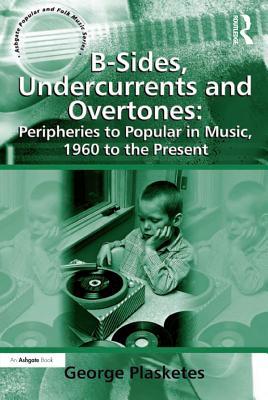 [8ec6b] ^Read% B-Sides, Undercurrents and Overtones: Peripheries to Popular in Music, 1960 to the Present - George Plasketes #P.D.F%