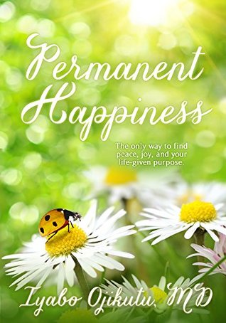 [c5e76] *Download% Permanent Happiness: The Only Way to Find Peace, Joy and your Life-Given Purpose - Iyabo Ojikutu @e.P.u.b%