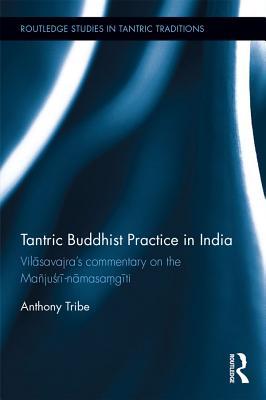 [32e01] *F.u.l.l.@ #D.o.w.n.l.o.a.d# Tantric Buddhist Practice in India: Vilāsavajra's Commentary on the Ma�juśrī-Nāmasaṃgīti - Anthony Tribe *P.D.F^