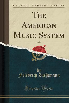 [df82f] #Read* The American Music System, Vol. 4 (Classic Reprint) - Friedrich Zuchtmann @PDF!