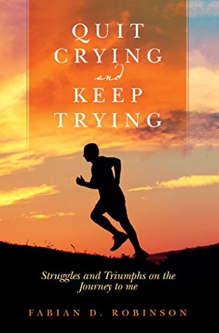 fa1ba] ~D.o.w.n.l.o.a.d@ Quit Crying and Keep Trying: Struggles and Triumphs on the Journey to me - Fabian D. Robinson !e.P.u.b~