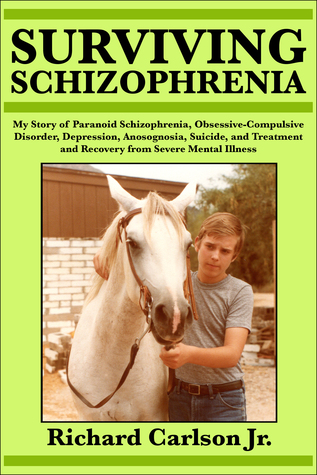 [7050c] *R.e.a.d@ ~O.n.l.i.n.e# Surviving Schizophrenia: My Story of Paranoid Schizophrenia, Obsessive-Compulsive Disorder, Depression, Anosognosia, Suicide, and Treatment and Recovery from Severe Mental Illness - Richard Carlson, Jr *PDF@