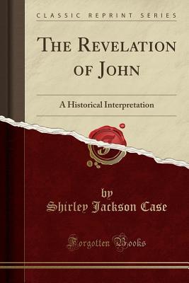 79401] *D.o.w.n.l.o.a.d^ The Revelation of John: A Historical Interpretation (Classic Reprint) - Shirley Jackson Case ^ePub~