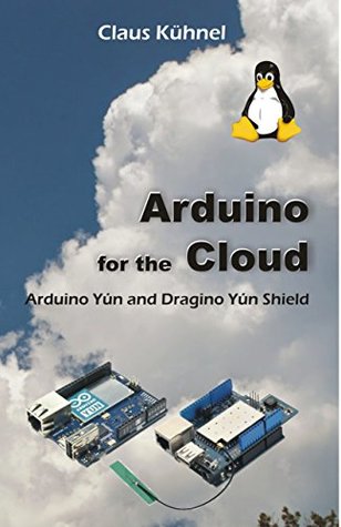 [89333] *F.u.l.l.~ %D.o.w.n.l.o.a.d~ Arduino for the Cloud : Arduino Yun and Dragino Yun Shield - Claus Kuhnel ~P.D.F^