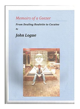[0e946] !F.u.l.l.~ ~D.o.w.n.l.o.a.d# Memoirs Of A Geezer: from dealing roulette to cocaine - John Logue !PDF*