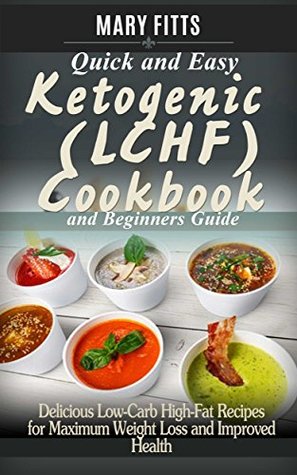 [90a45] @Full^ @Download# Quick & Easy Ketogenic (LCHF) Cooking with Beginners Guide: Delicious Low-Carb, High-Fat Recipes for Maximum Weight Loss and Improved Health - Mary Fitts ~PDF%