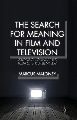 [0a860] *Read% The Search for Meaning in Film and Television: Disenchantment at the Turn of the Millennium - Marcus Maloney ^e.P.u.b^