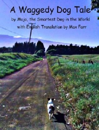 [c3cc4] *Full~ !Download^ A Waggedy Dog Tale by Mojo, the Smartest Dog in the World, With English Translation by Max Farr - Max Farr ^e.P.u.b#