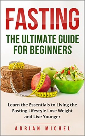 [130b4] #Read~ Intermittent fasting: The Ultimate Guide for Beginners: Learn the Essentials to Living the Fasting Lifestyle - Lose Weight and Live Younger - Adrian Michel ~PDF^