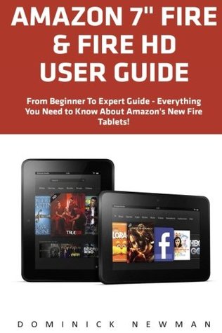 [55684] *R.e.a.d^ Amazon 7 Fire & Fire HD User Guide: From Beginner To Expert Guide - Everything You Need to Know About Amazon's New Fire Tablets! - Dominick Newman !ePub^