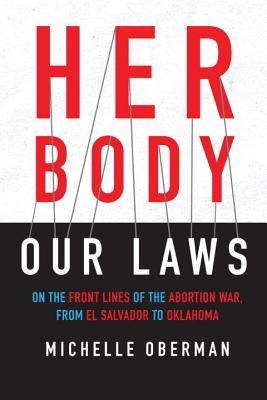 2d562] #D.o.w.n.l.o.a.d~ Her Body, Our Laws: On the Front Lines of the Abortion War, from El Salvador to Oklahoma - Michelle Oberman @P.D.F~