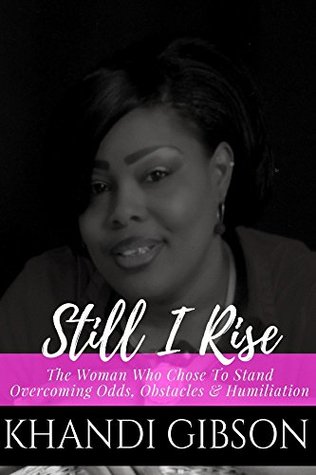 [a941d] ^Read* Still I Rise: The Woman Who Chose To Stand. Overcoming Odds, Obstacles & Humiliation - Khandi Gibson *P.D.F*