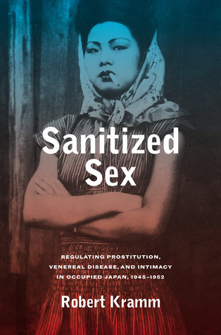 a61e8] @D.o.w.n.l.o.a.d^ Sanitized Sex: Regulating Prostitution, Venereal Disease, and Intimacy in Occupied Japan, 1945-1952 - Robert Kramm *e.P.u.b@