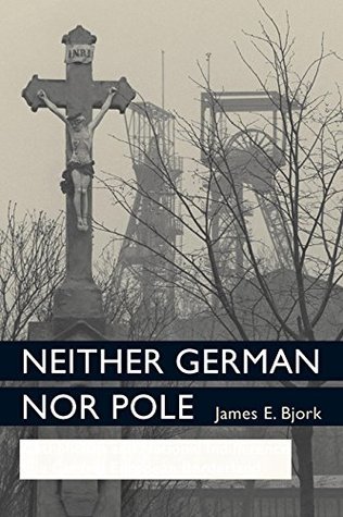 [ef29e] %R.e.a.d~ Neither German nor Pole: Catholicism and National Indifference in a Central European Borderland (Social History, Popular Culture, And Politics In Germany) - James Bjork *ePub^