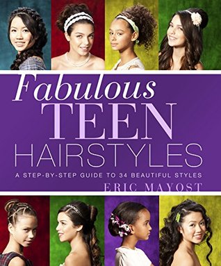 [7e4d1] *F.u.l.l.^ #D.o.w.n.l.o.a.d# Fabulous Teen Hairstyles: A Step-by-Step Guide to 34 Beautiful Styles - Eric Mayost ^ePub*