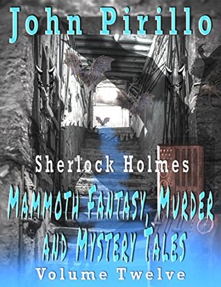[f3113] %F.u.l.l.^ ^D.o.w.n.l.o.a.d% Sherlock Holmes: Mammoth Murder Mystery and Fantasy Tales Volume Twelve - John Pirillo #e.P.u.b@