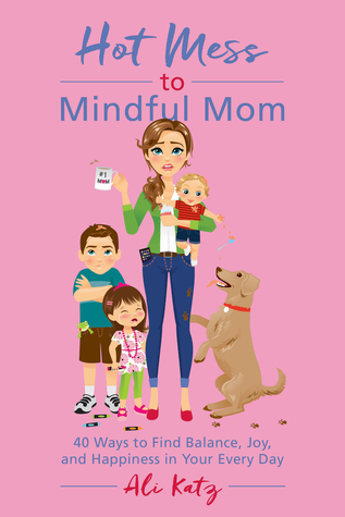 [7de8f] ~Full% ~Download* Hot Mess to Mindful Mom: 40 Ways to Find Balance and Joy in Your Every Day - Ali Katz %ePub@
