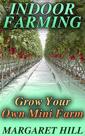 [c7d88] %F.u.l.l.@ ~D.o.w.n.l.o.a.d! Indoor Farming: Grow Your Own Mini Farm: (Mini Farming, Indoor Gardening) - Margaret Hill !ePub~
