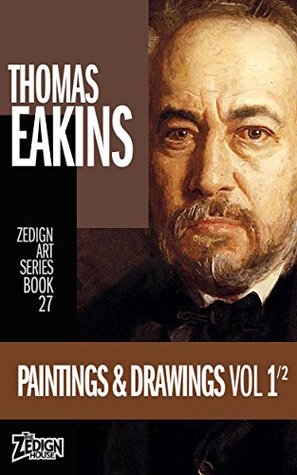 14983] *D.o.w.n.l.o.a.d~ Thomas Eakins - Paintings & Drawings Vol 1 (Zedign Art Series Book 27) - Thomas Eakins *P.D.F#