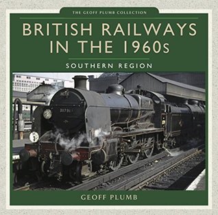 [55e8b] ~Read* British Railways in the 1960s: Southern Region (Geoff Plumb Collection) - Geoff M Plumb @PDF@