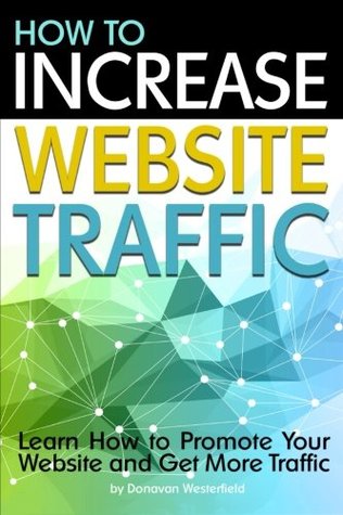 [6c9ca] #Download! How to Increase Website Traffic: Learn How to Promote Your Website and Get More Traffic - Donavan Westerfield ~PDF~