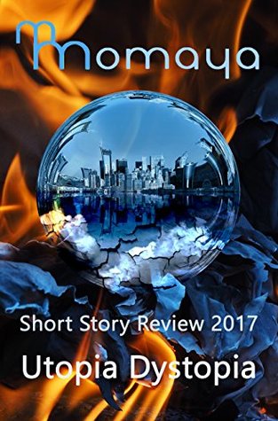 [c8149] !F.u.l.l.@ ~D.o.w.n.l.o.a.d@ Momaya Short Story Review 2017 - Utopia Dystopia - Momaya Press #ePub^
