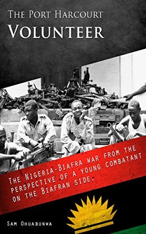 [95ff4] !R.e.a.d@ ^O.n.l.i.n.e~ The Port Harcourt Volunteer: The Nigeria-Biafra War from the Perspective of a Young Combatant on the Biafran Side. - Sam Ohuabunwa @P.D.F%