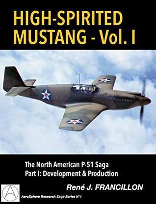 [d9470] @Read% ^Online~ High-Spirited Mustang Vol. I: The Saga of the North American P-51 (AeroSphere Research Saga Series) - René J. Francillon !ePub@