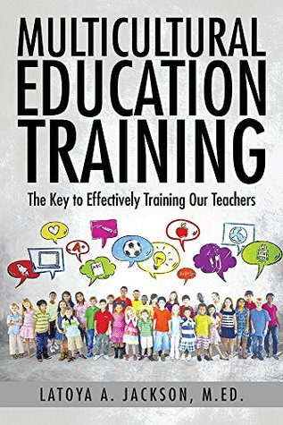 [d350c] ^R.e.a.d^ Multicultural Education Training: The Key to Effectively Training Our Teachers - LaToya A. Jackson M.Ed. @e.P.u.b^