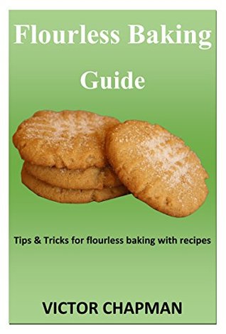 [c7646] *F.u.l.l.% #D.o.w.n.l.o.a.d^ Flourless Baking Guide: Tips & Tricks for flourless baking with recipes - Victor Chapman ^e.P.u.b^