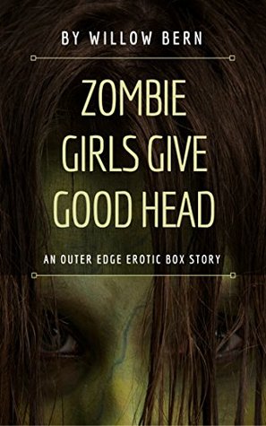 [9702c] *Read^ Zombie Girls Give Good Head: An Outer Edge Erotic Box Story - Willow Bern !ePub~
