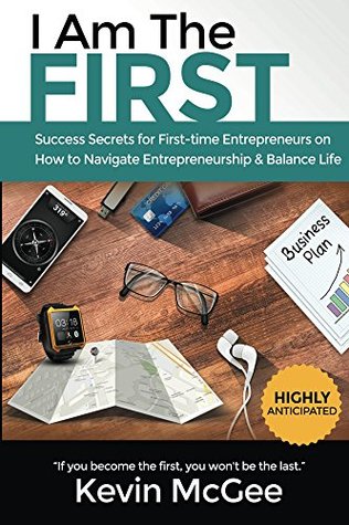 [f54be] !F.u.l.l.^ ~D.o.w.n.l.o.a.d! I Am The First: Success Secrets for First-time Entrepreneurs on How to Navigate Entrepreneurship and Balance Life - Kevin R McGee !P.D.F%
