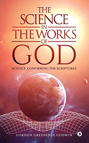 [2eae3] ^Download# The Science in The Works Of God : SCIENCE CONFIRMING THE SCRIPTURES - Gordon Greenidge Godwin @PDF@