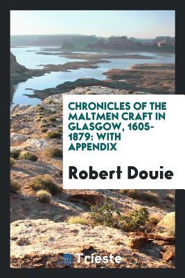 a67b6] %D.o.w.n.l.o.a.d^ Chronicles of the Maltmen Craft in Glasgow, 1605-1879: With Appendix - Robert Douie ^e.P.u.b%