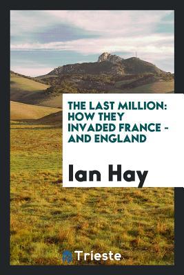 [d426c] @F.u.l.l.% ~D.o.w.n.l.o.a.d~ The Last Million: How They Invaded France - And England - Ian Hay ^PDF~