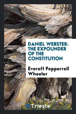 [f4271] %F.u.l.l.~ ~D.o.w.n.l.o.a.d@ Daniel Webster: The Expounder of the Constitution - Everett Pepperrell Wheeler #e.P.u.b~