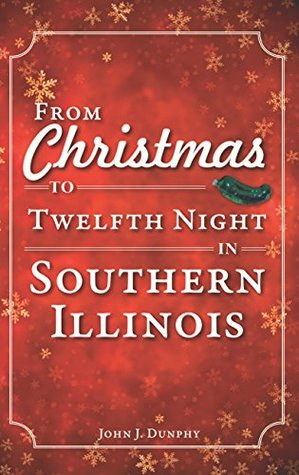 [eb944] ~F.u.l.l.# #D.o.w.n.l.o.a.d@ From Christmas to Twelfth Night in Southern Illinois - John Dunphy #e.P.u.b~