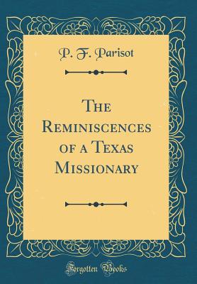 [33d88] @R.e.a.d@ %O.n.l.i.n.e! The Reminiscences of a Texas Missionary (Classic Reprint) - P F Parisot !P.D.F@