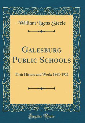 [41acd] %Read@ Galesburg Public Schools: Their History and Work; 1861-1911 (Classic Reprint) - William Lucas Steele #ePub!