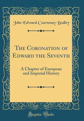 795fe] %D.o.w.n.l.o.a.d! The Coronation of Edward the Seventh: A Chapter of European and Imperial History (Classic Reprint) - John Edward Courtenay Bodley !ePub@