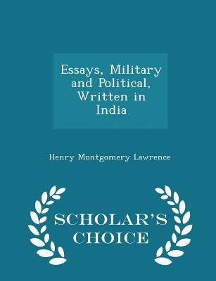[a66e8] !F.u.l.l.* @D.o.w.n.l.o.a.d! Essays, Military and Political, Written in India - Scholar's Choice Edition - Henry Montgomery Lawrence #e.P.u.b*