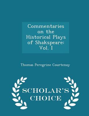 [1addc] ^F.u.l.l.# #D.o.w.n.l.o.a.d~ Commentaries on the Historical Plays of Shakspeare: Vol. I - Scholar's Choice Edition - Thomas Peregrine Courtenay !ePub@