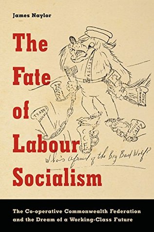 f8d88] !D.o.w.n.l.o.a.d% The Fate of Labour Socialism: The Co-operative Commonwealth Federation and the Dream of a Working-Class Future - James Naylor #e.P.u.b%