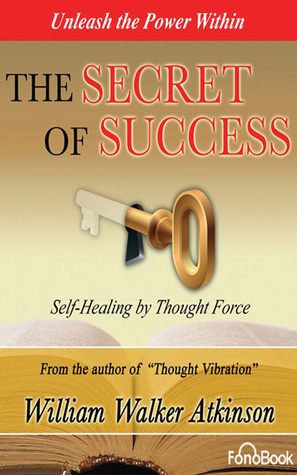 [ac63a] ^R.e.a.d~ The Secret of Success: Self-Healing Through Thought Force - William Walker Atkinson ~P.D.F~