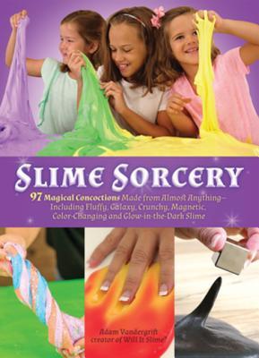 [e884b] ^Download~ Slime Sorcery: 97 Magical Concoctions Made from Almost Anything - Including Fluffy, Galaxy, Crunchy, Magnetic, Color-Changing, and Glow-In-The-Dark Slime - Adam Vandergrift %P.D.F#