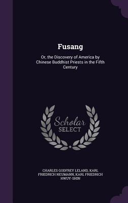 [66998] #F.u.l.l.@ ~D.o.w.n.l.o.a.d! Fusang: Or, the Discovery of America by Chinese Buddhist Priests in the Fifth Century - Charles Godfrey Leland *e.P.u.b%