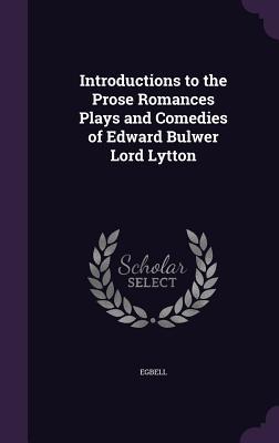 45d2d] ^D.o.w.n.l.o.a.d# Introductions to the Prose Romances Plays and Comedies of Edward Bulwer Lord Lytton - E.G. Bell #P.D.F*