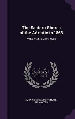 [407b3] ~R.e.a.d! !O.n.l.i.n.e% The Eastern Shores of the Adriatic in 1863: With a Visit to Montenegro - Emily Anne Beaufort Smythe Strangford #e.P.u.b%